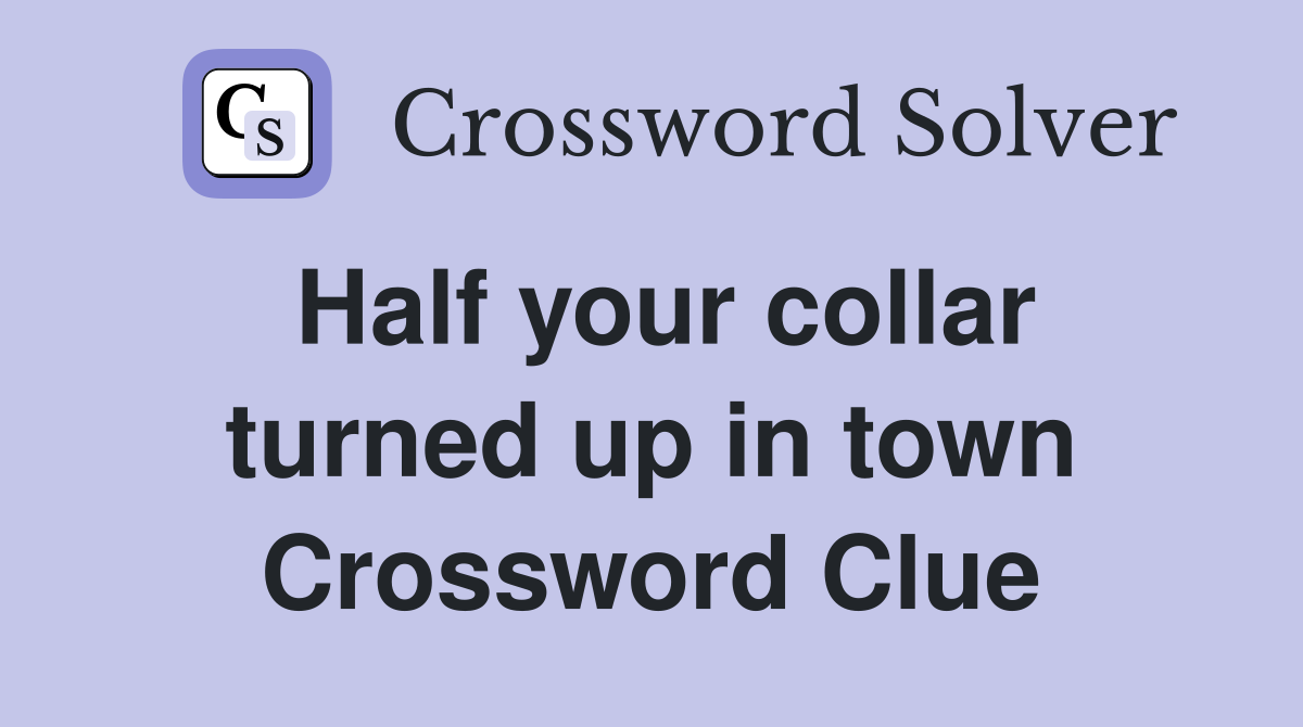 Half your collar turned up in town Crossword Clue