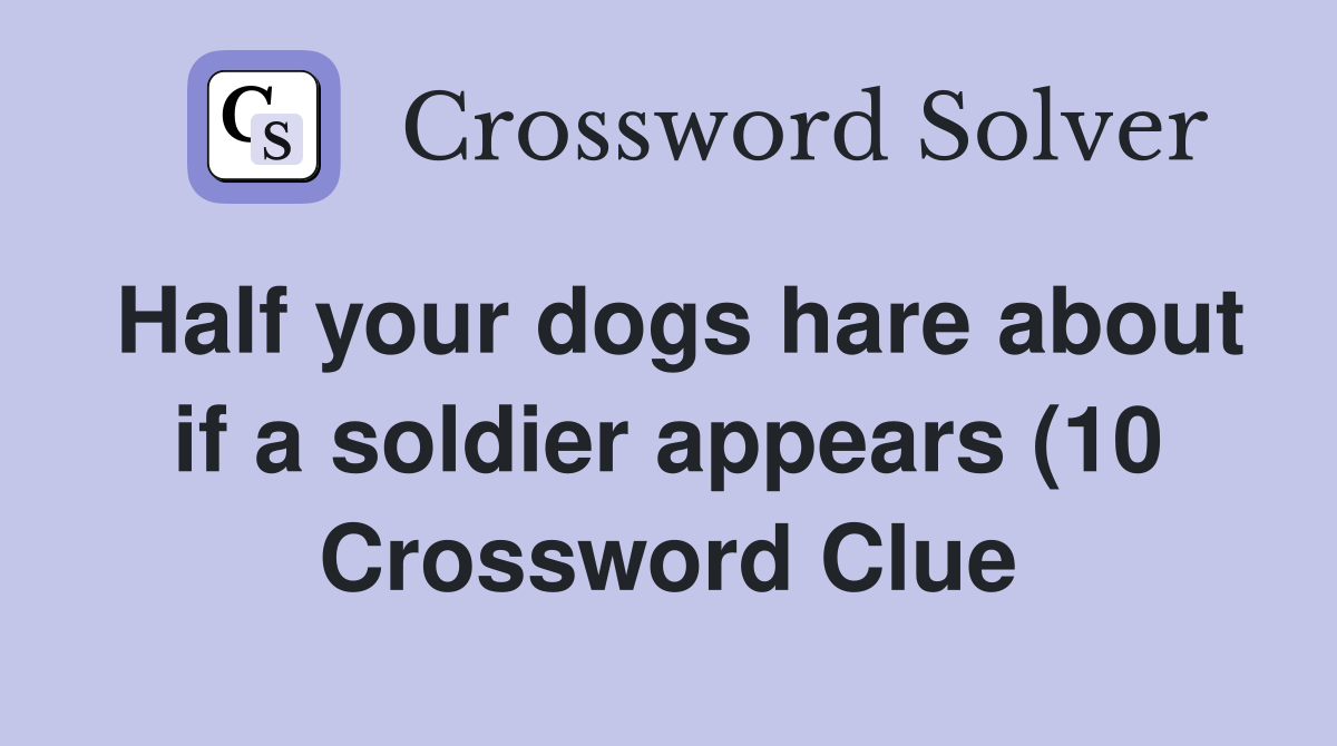 Half your dogs hare about if a soldier appears (10) Crossword Clue Half your dogs hare about if a soldier appears (10) Crossword Clue