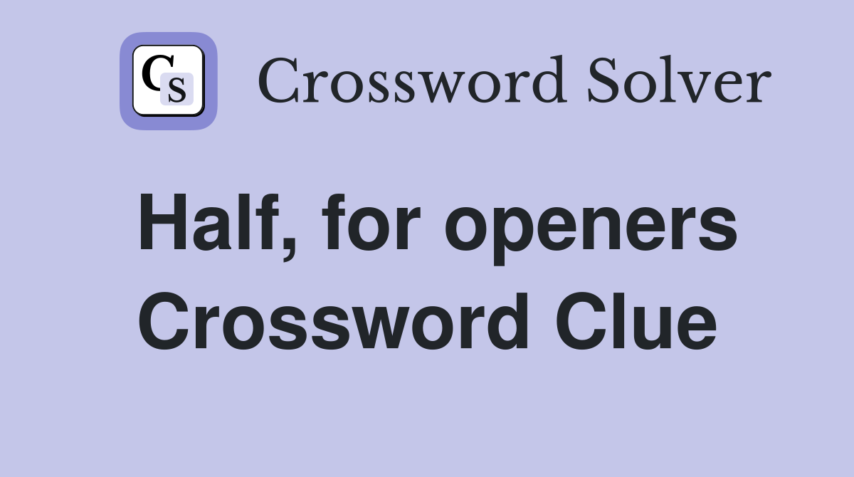 Half, for openers Crossword Clue