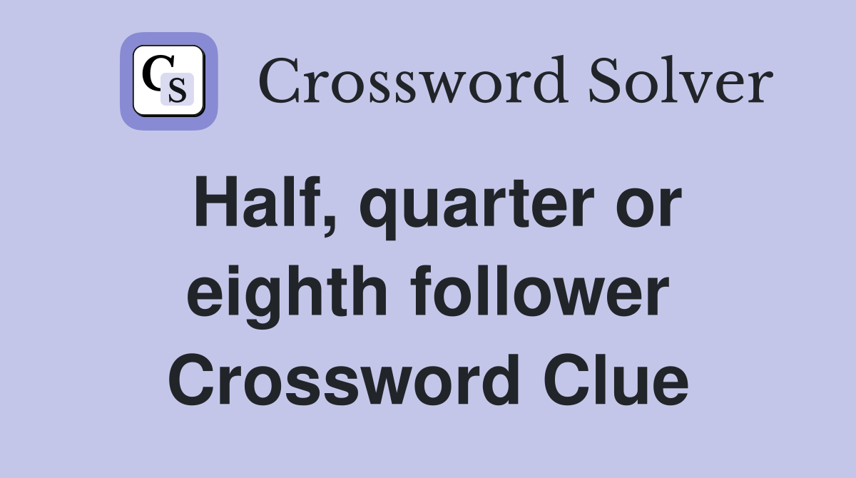 Half, quarter or eighth follower Crossword Clue