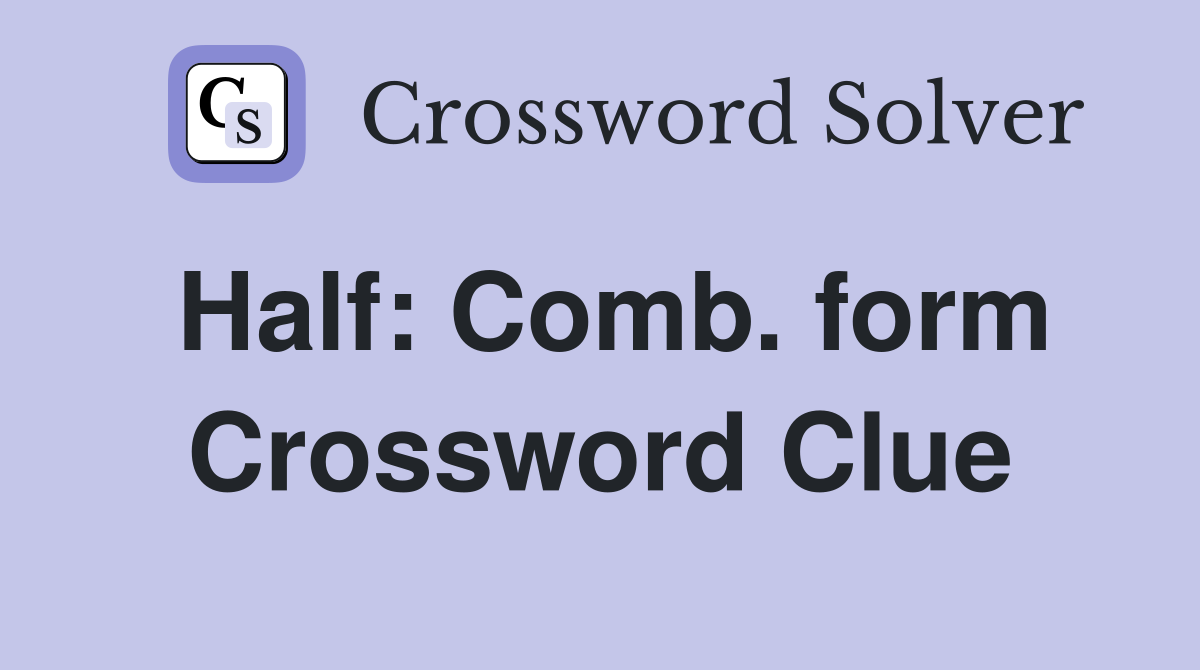 Half: Comb. form Crossword Clue