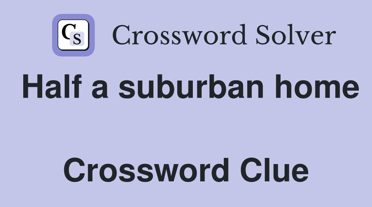 Half a suburban home  Crossword Clue