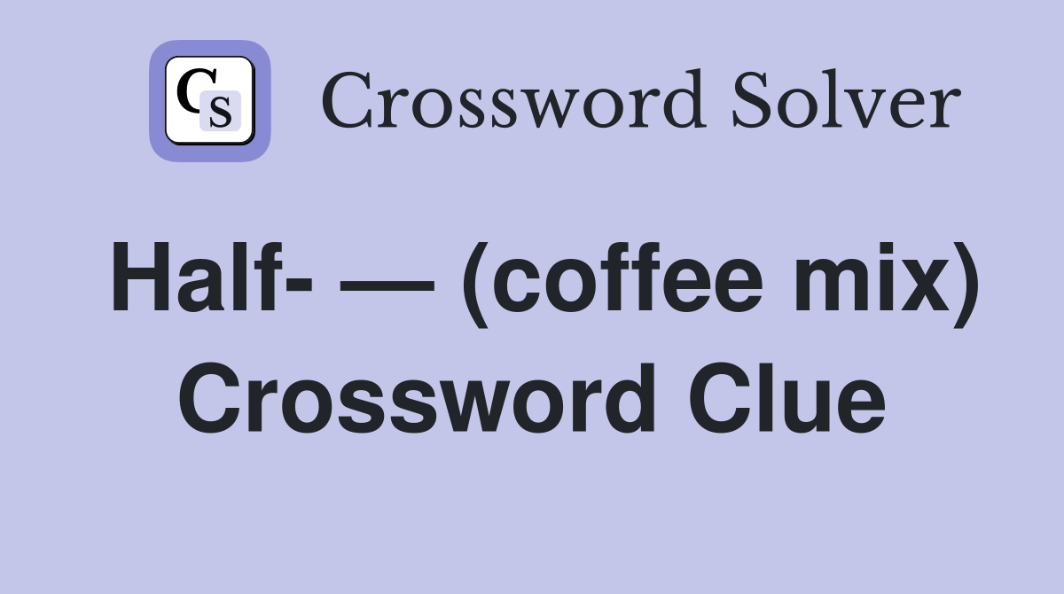 Half- — (coffee mix) Crossword Clue