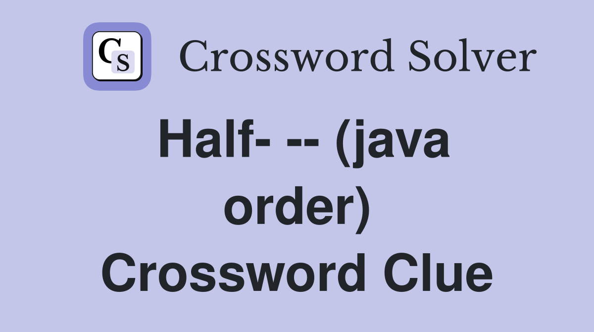Half- -- (java order) Crossword Clue