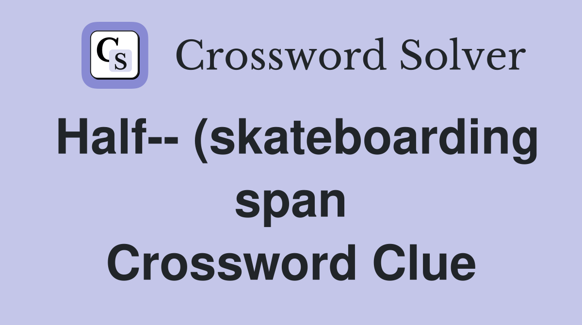 Half-- (skateboarding span Crossword Clue