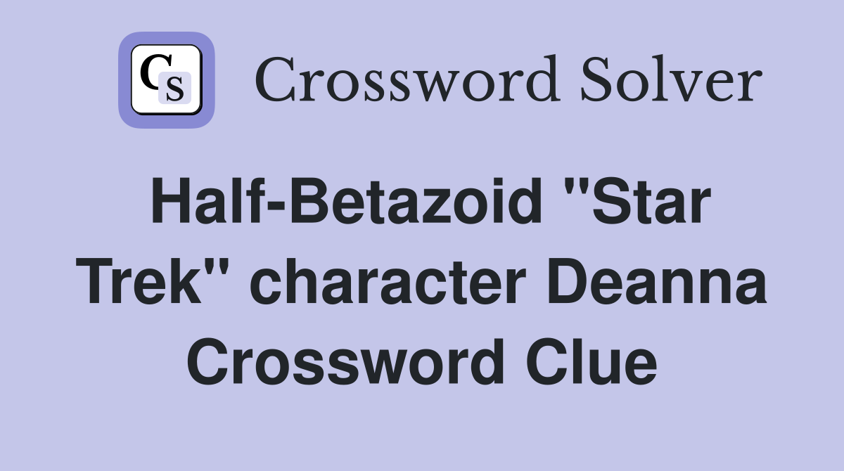 Half-Betazoid "Star Trek" character Deanna Crossword Clue