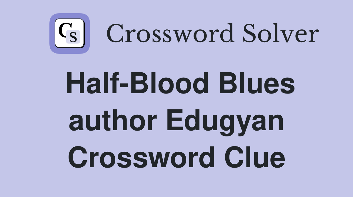 Half-Blood Blues author Edugyan Crossword Clue