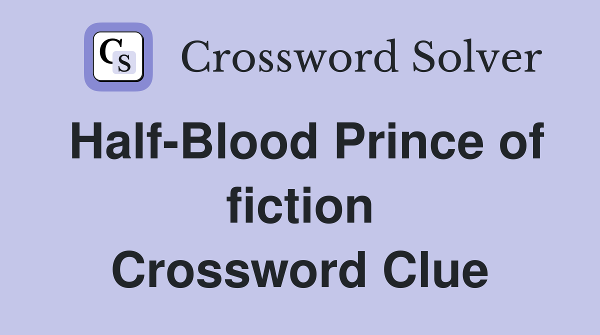 Half-Blood Prince of fiction Crossword Clue