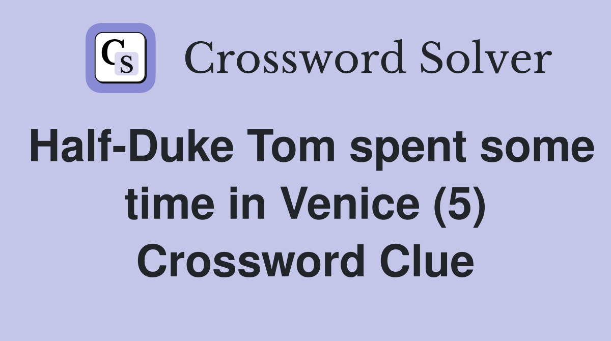Half-Duke Tom spent some time in Venice (5) Crossword Clue
