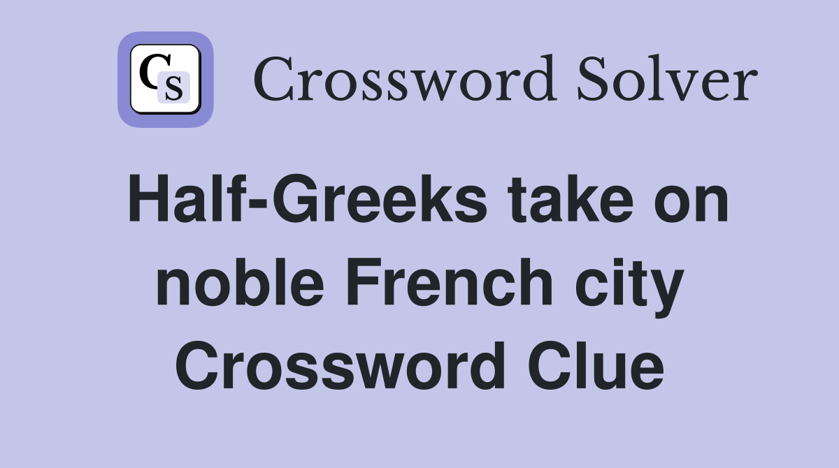Half-Greeks take on noble French city Crossword Clue