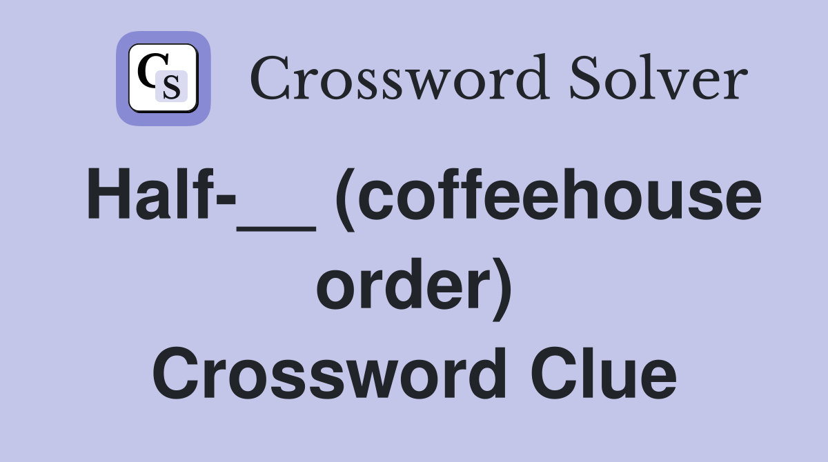 Half-__ (coffeehouse order) Crossword Clue
