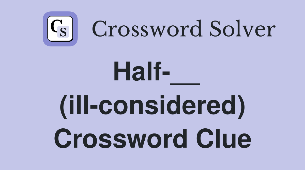 Half-__ (ill-considered) Crossword Clue