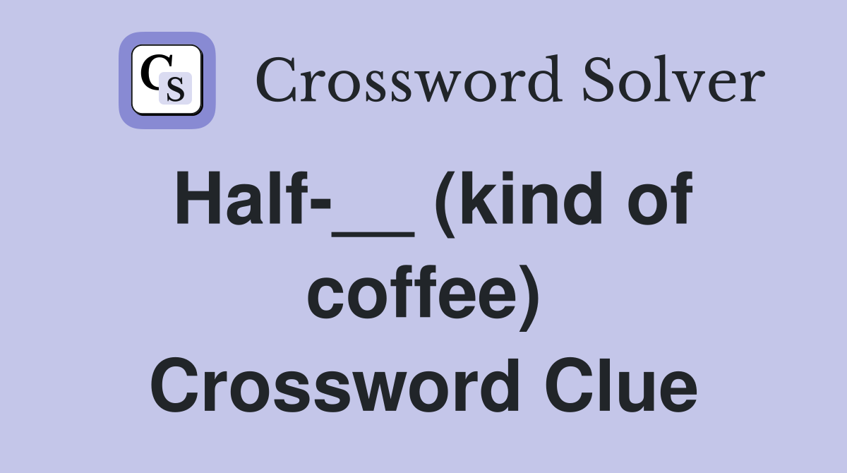 Half-__ (kind of coffee) Crossword Clue