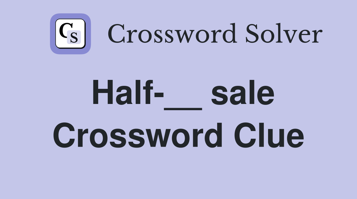 Half-__ sale Crossword Clue