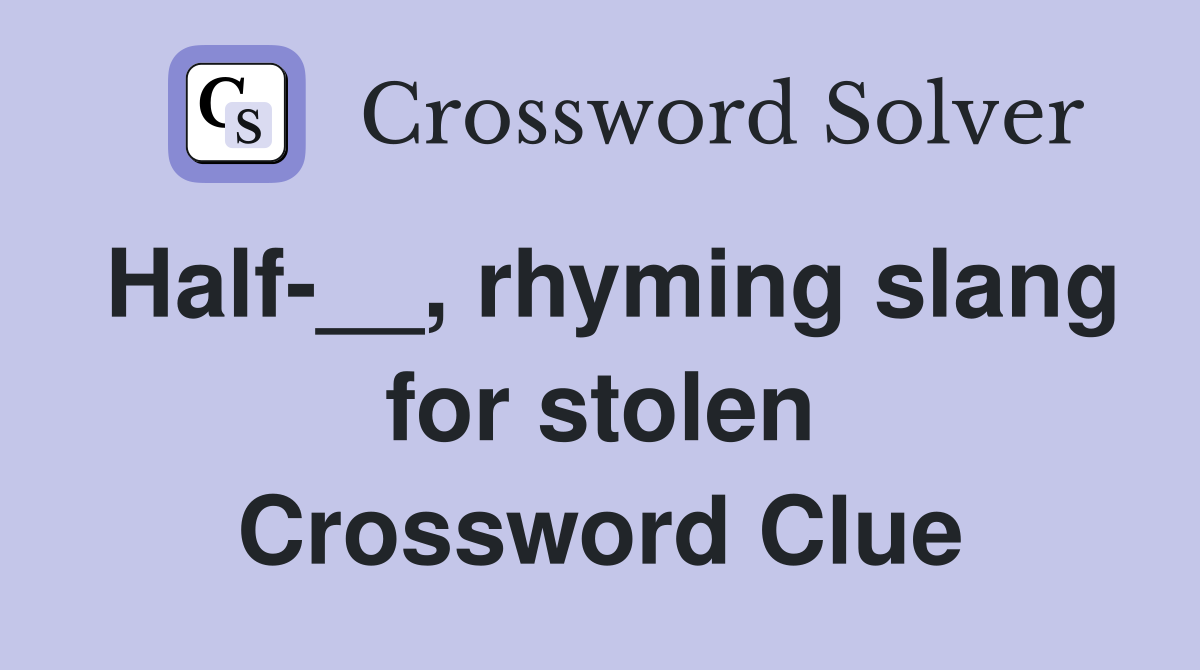 Half-__, rhyming slang for stolen Crossword Clue