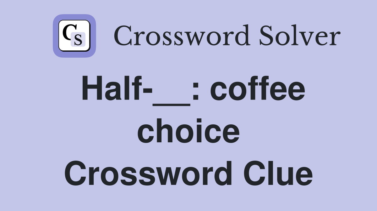 Half-__: coffee choice Crossword Clue