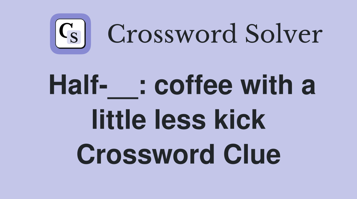 Half-__: coffee with a little less kick Crossword Clue