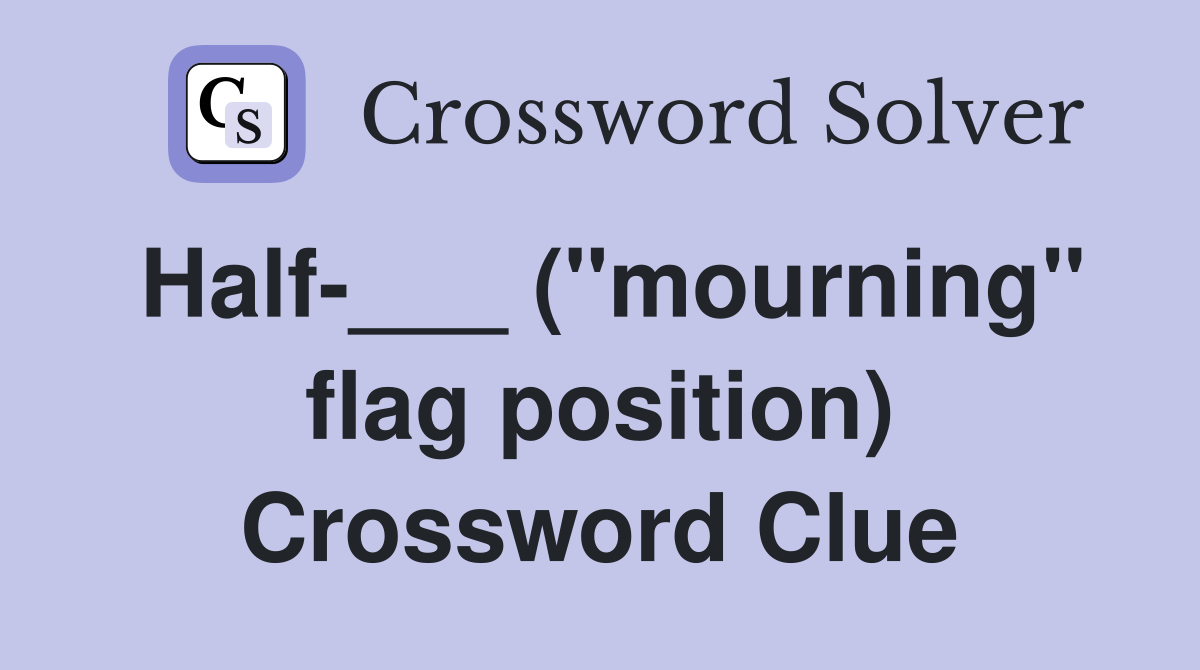 Half-___ ("mourning" flag position) Crossword Clue