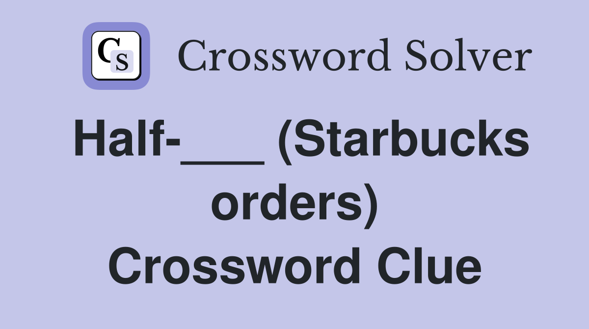 Half-___ (Starbucks orders) Crossword Clue