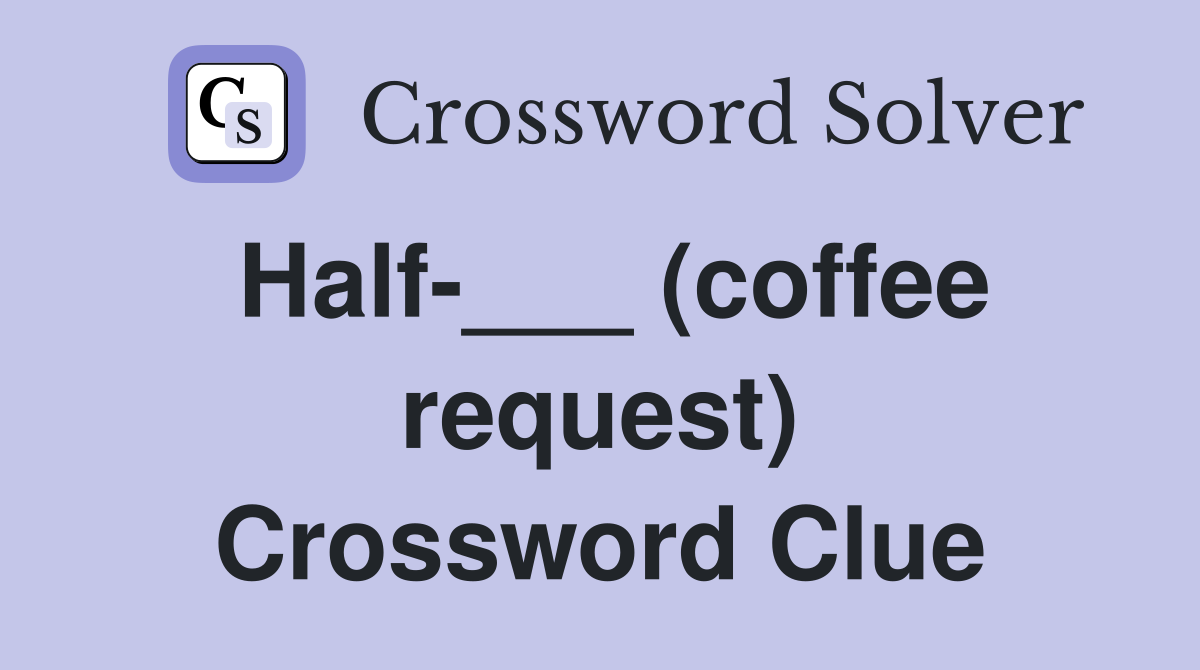 Half-___ (coffee request) Crossword Clue