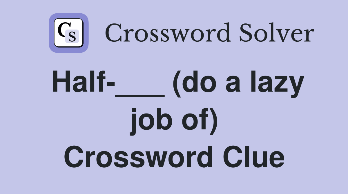 Half-___ (do a lazy job of) Crossword Clue