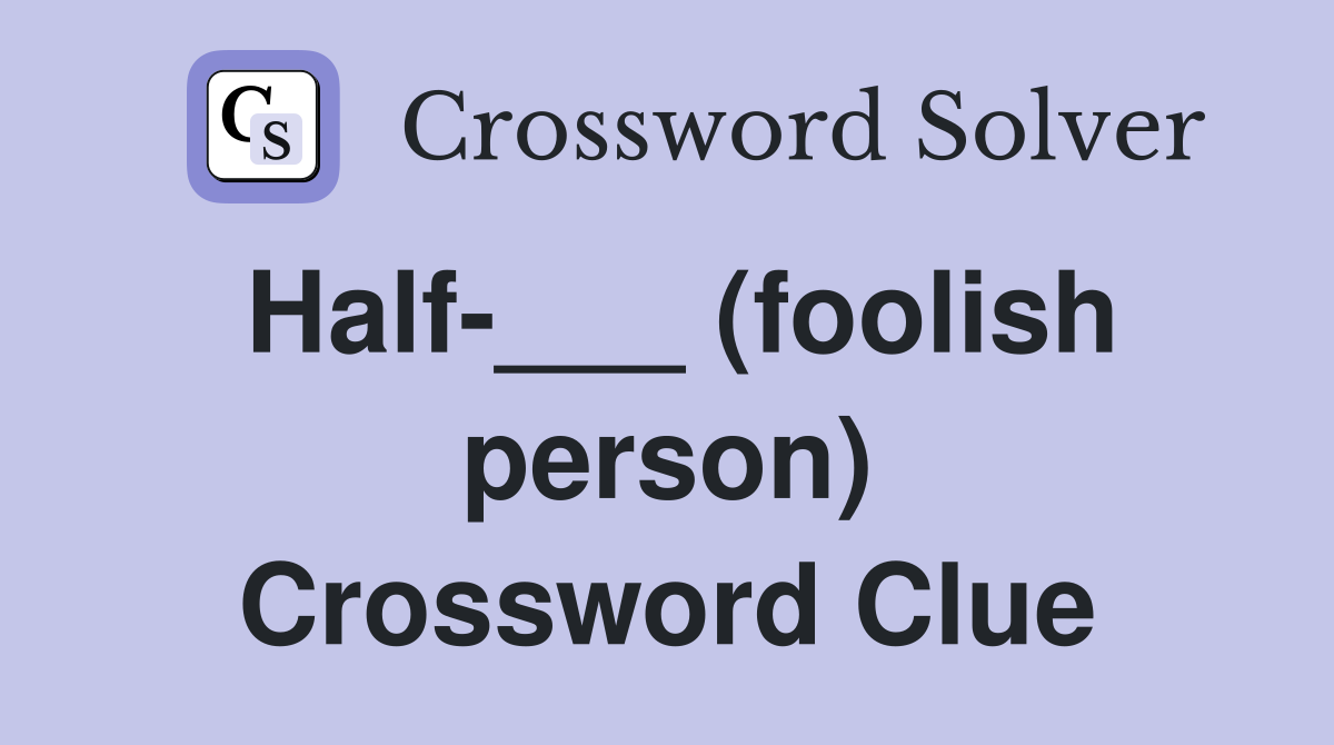Half-___ (foolish person) Crossword Clue