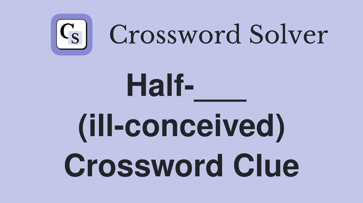 Half-___ (ill-conceived) Crossword Clue