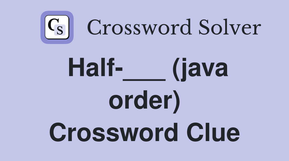 Half-___ (java order) Crossword Clue