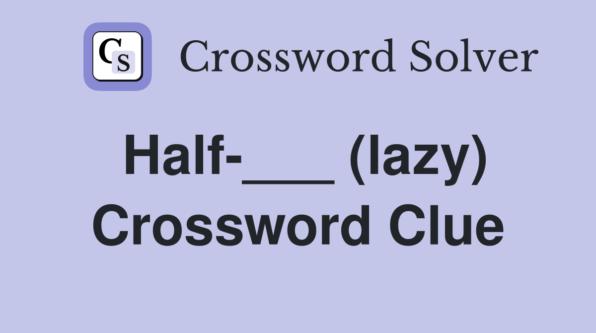 Half-___ (lazy) Crossword Clue