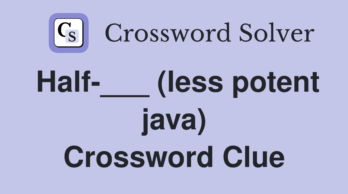Half-___ (less potent java) Crossword Clue