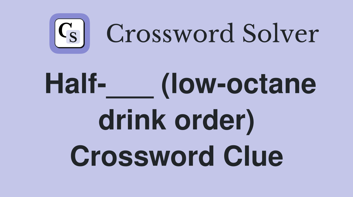 Half-___ (low-octane drink order) Crossword Clue