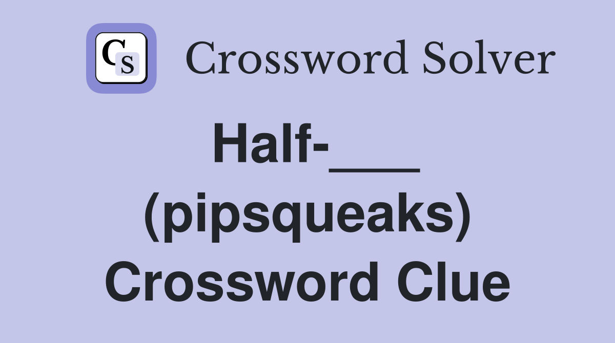 Half-___ (pipsqueaks) Crossword Clue
