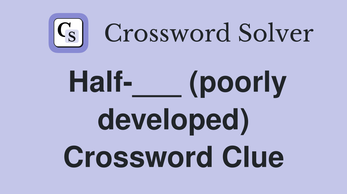 Half-___ (poorly developed) Crossword Clue