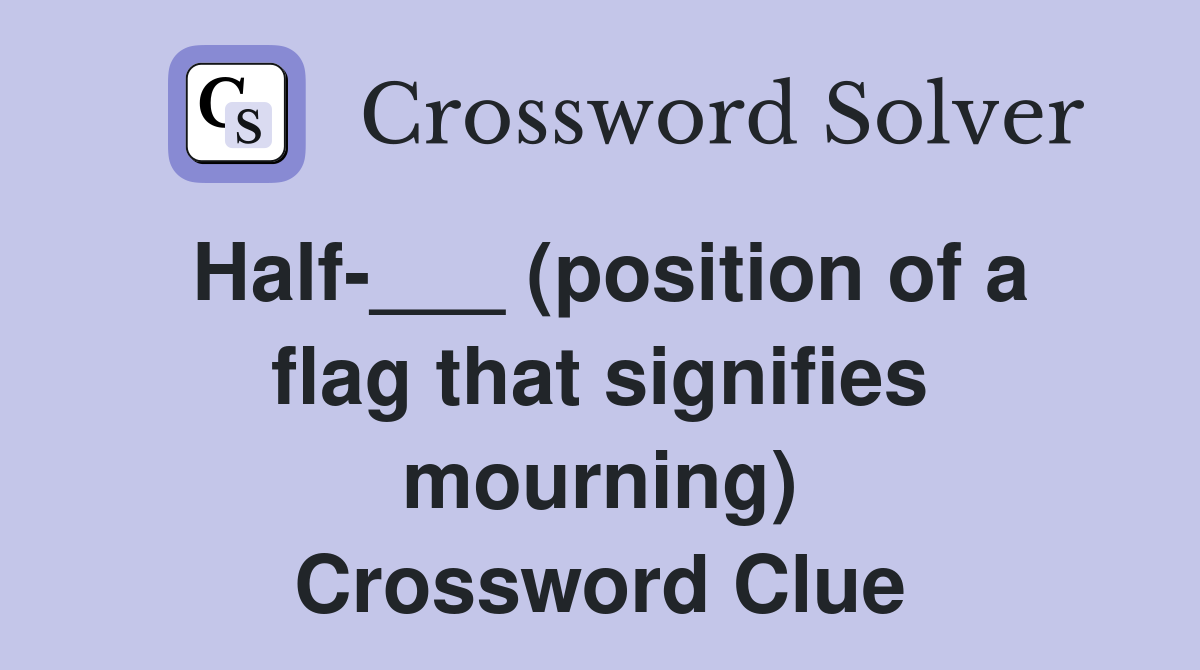 Half-___ (position of a flag that signifies mourning) Crossword Clue