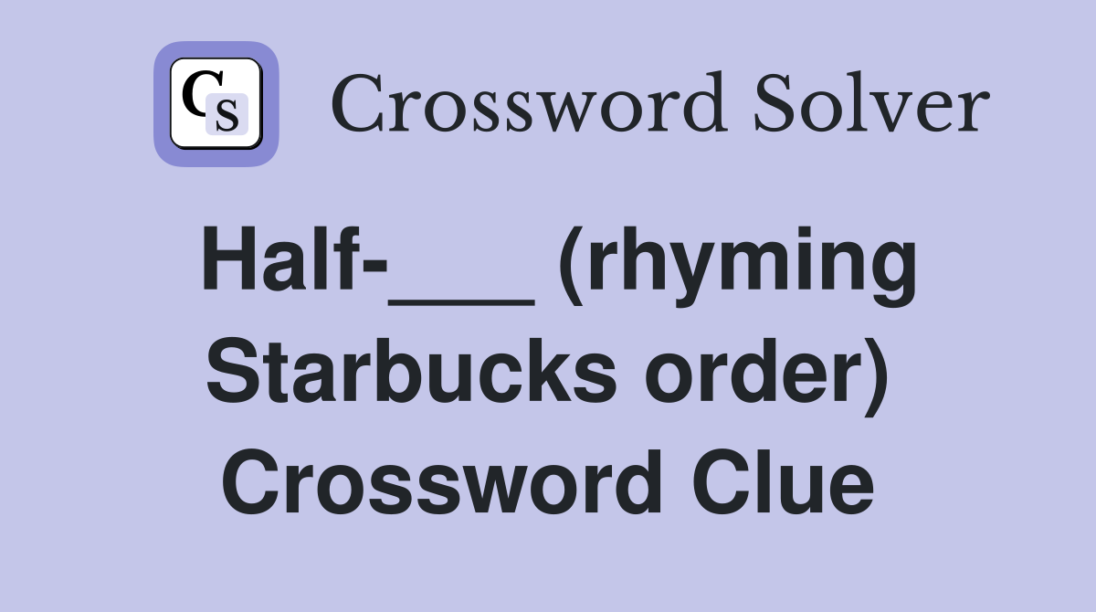 Half-___ (rhyming Starbucks order) Crossword Clue