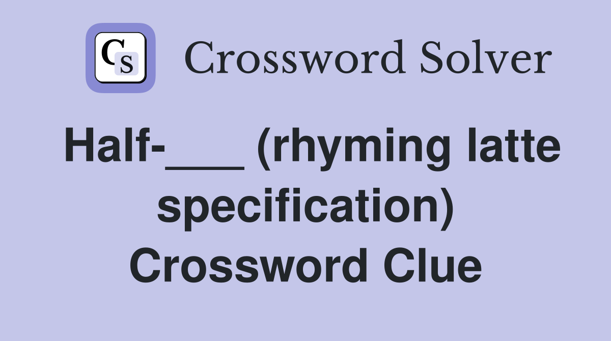 Half-___ (rhyming latte specification) Crossword Clue