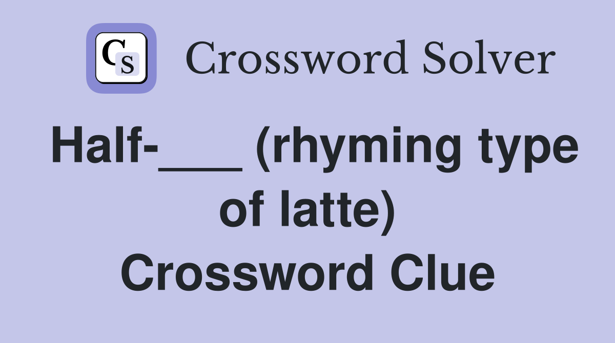 Half-___ (rhyming type of latte) Crossword Clue