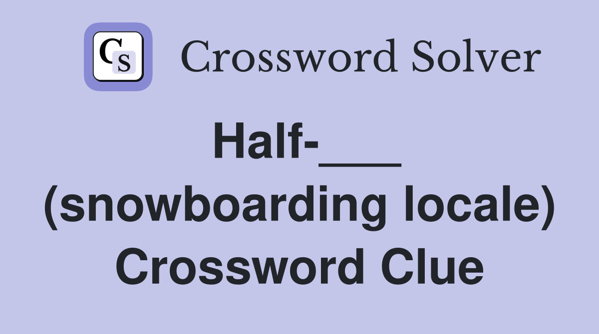 Half-___ (snowboarding locale) Crossword Clue