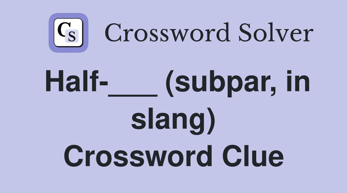 Half-___ (subpar, in slang) Crossword Clue