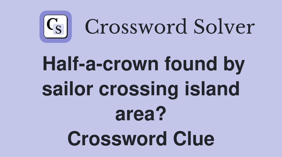 Half-a-crown found by sailor crossing island area? Crossword Clue