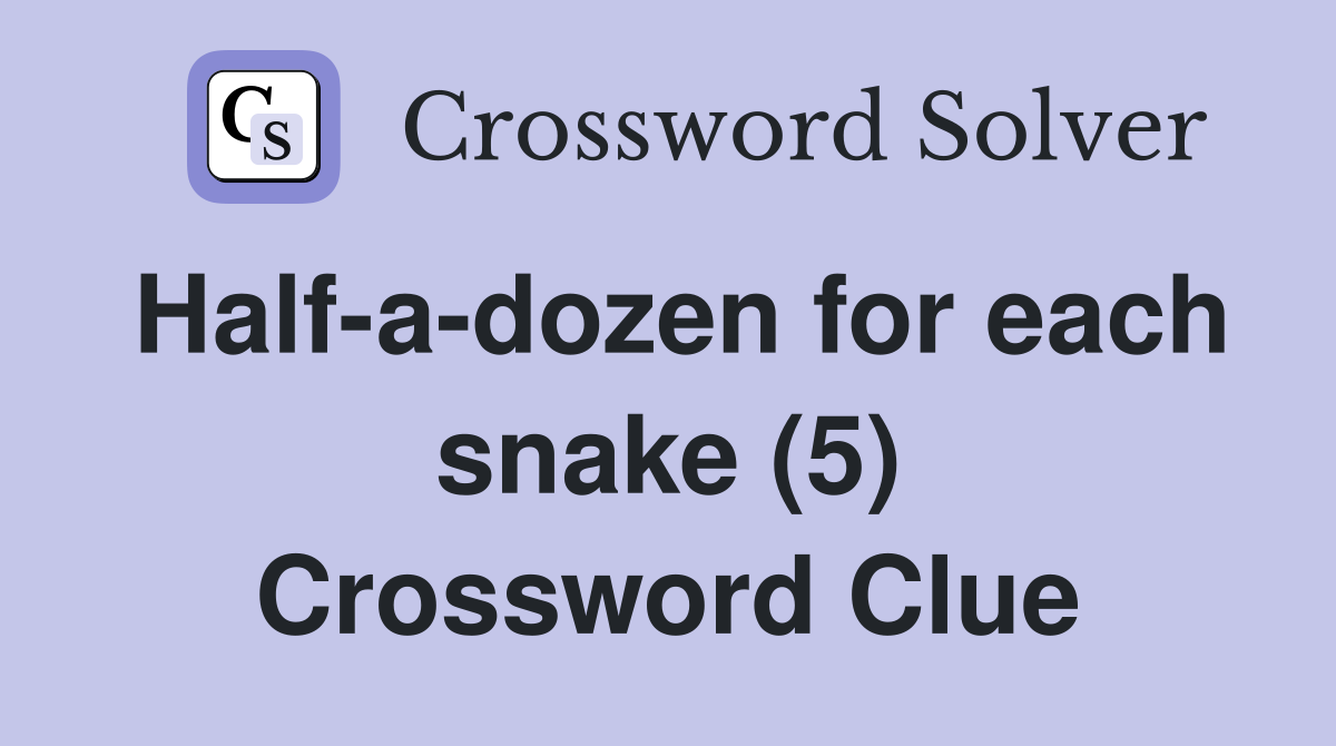 Half-a-dozen for each snake (5) Crossword Clue
