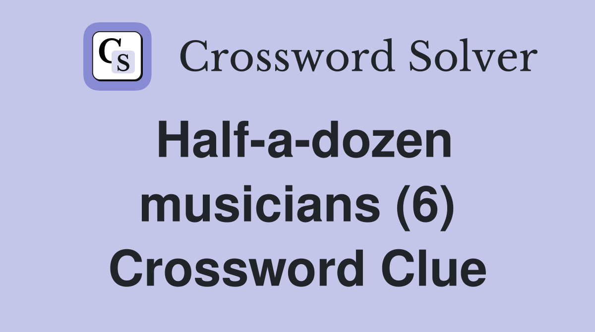 Half-a-dozen musicians (6) Crossword Clue