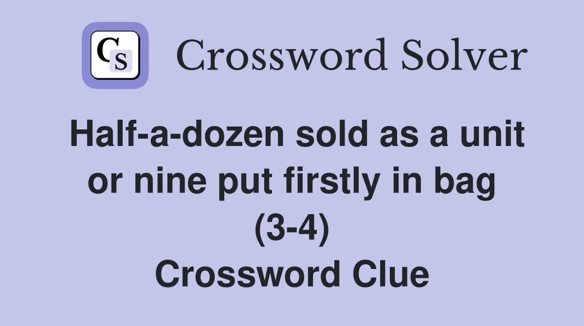 Half-a-dozen sold as a unit or nine put firstly in bag (3-4) Crossword Clue