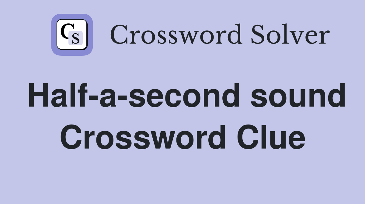 Half-a-second sound Crossword Clue