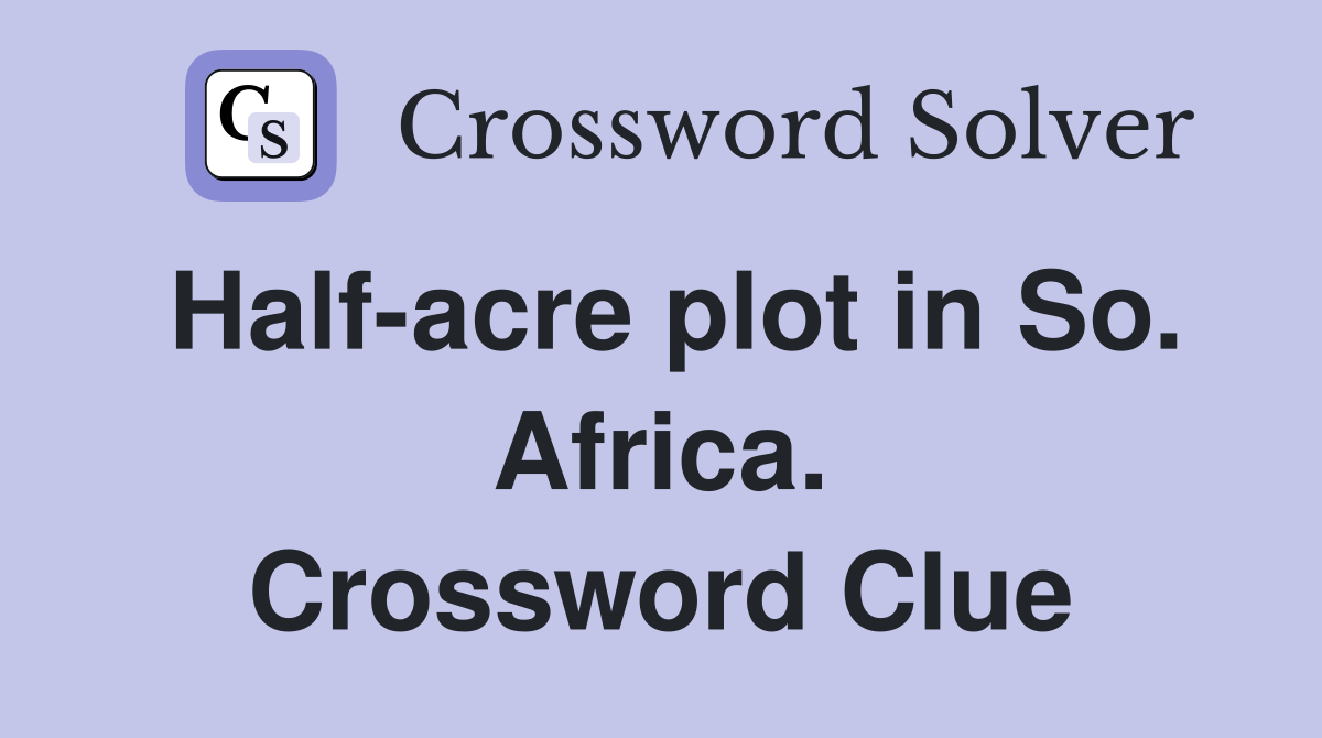 Half-acre plot in So. Africa. Crossword Clue