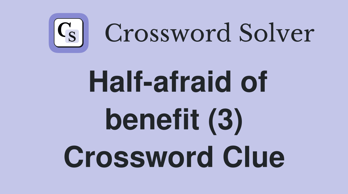 Half-afraid of benefit (3) Crossword Clue
