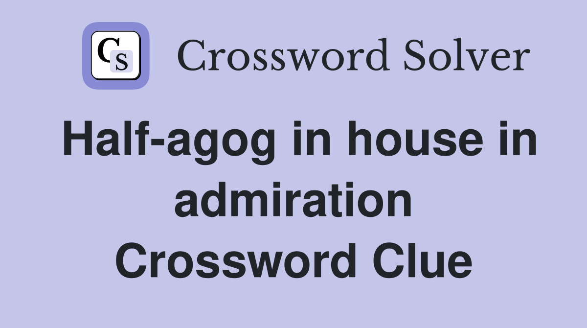 Half-agog in house in admiration Crossword Clue