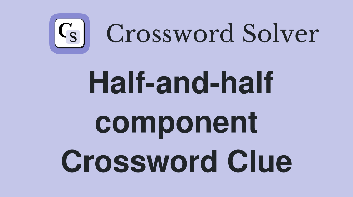 Half-and-half component Crossword Clue