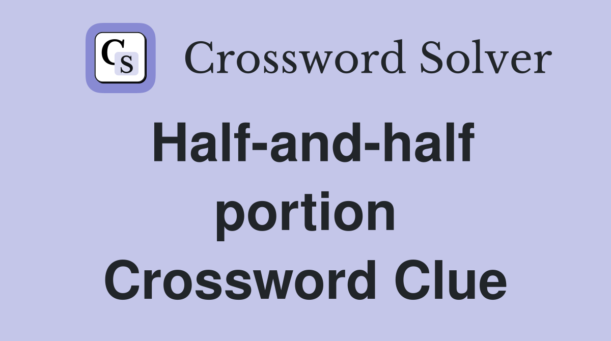 Half-and-half portion Crossword Clue