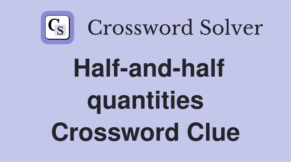 Half-and-half quantities Crossword Clue